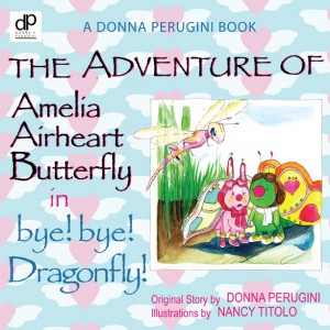 The Adventure of Amelia Airheart Butterfly in bye! bye! Dragonfly! by Donna Perugini