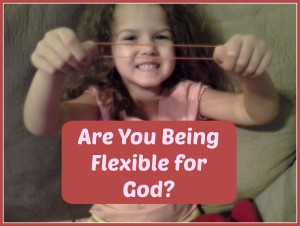Are you being flexible for God?