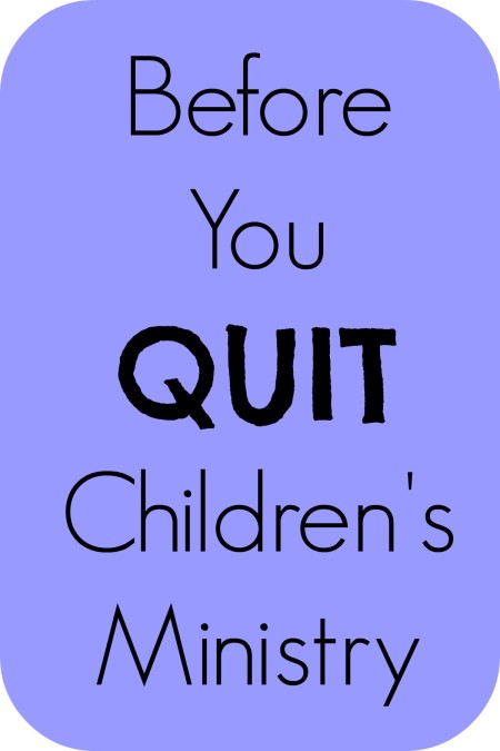 Before You Quit Children’s Ministry